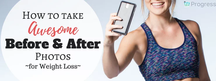 How to Take Awesome Before and After Progress Photos for Weight Loss and see the Real Changes You're Making to Your Body