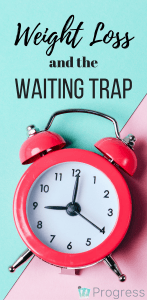 Are you guilty off putting things off &lsquo;until you lose weight&rsquo;? You could be a victim of the Waiting Trap - find out WHY it&rsquo;s so damaging and how to bust through that fear | weight loss | body image |self esteem | Progress app